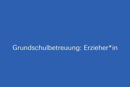 Schriftzug Grundschulbetreuung: Erzieher*in